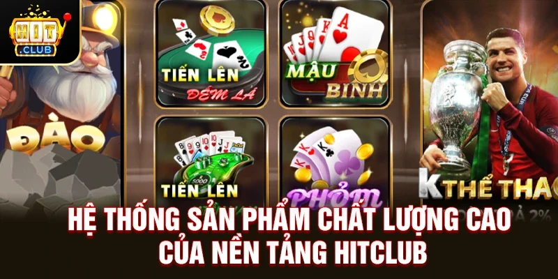 Hệ thống sản phẩm chất lượng cao của nền tảng Hitclub