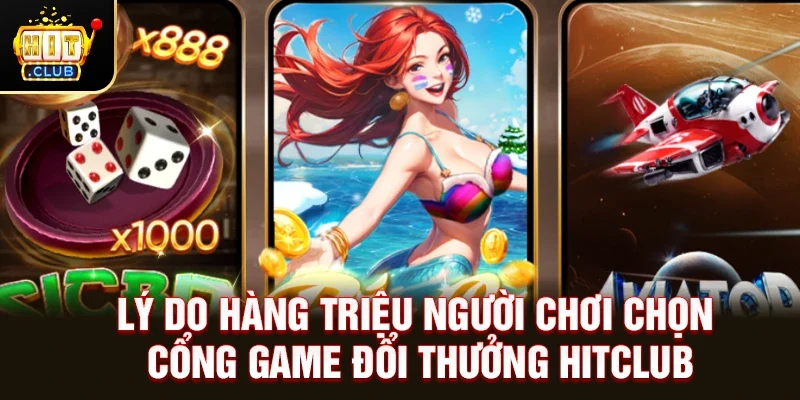 Lý do hàng triệu người chơi chọn cổng game đổi thưởng Hitclub