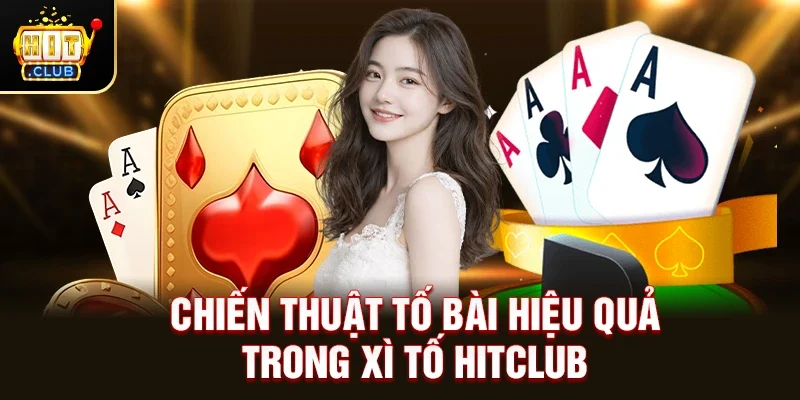 Chiến thuật tố bài hiệu quả trong Xì Tố Hitclub