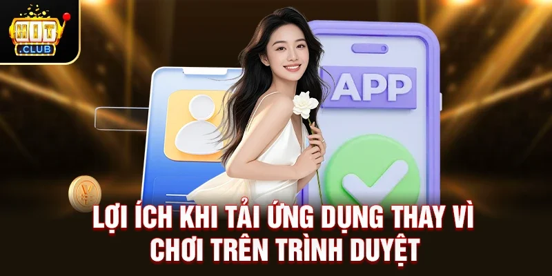 Lợi ích khi tải ứng dụng thay vì chơi trên trình duyệt