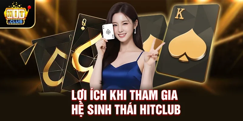 Lợi Ích Khi Tham Gia Hệ Sinh Thái Hitclub