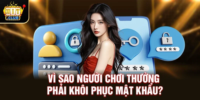 Vì sao người chơi thường phải khôi phục mật khẩu?