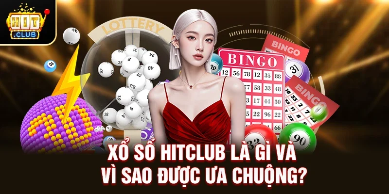 Xổ Số Hitclub là gì và vì sao được ưa chuộng?