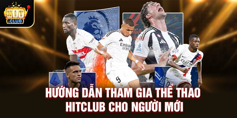 Hướng dẫn tham gia Thể Thao Hitclub cho người mới